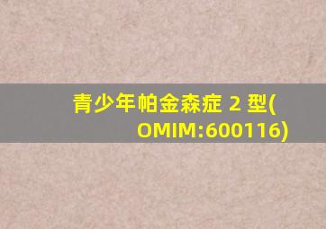 青少年帕金森症 2 型(OMIM:600116)